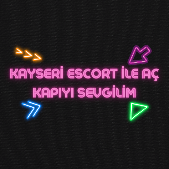 Kayseri Escort İle Aç Kapıyı Sevgilim