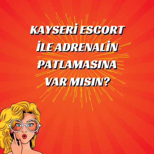 Kayseri Escort İle Adrenalin Patlamasına Var Mısın?