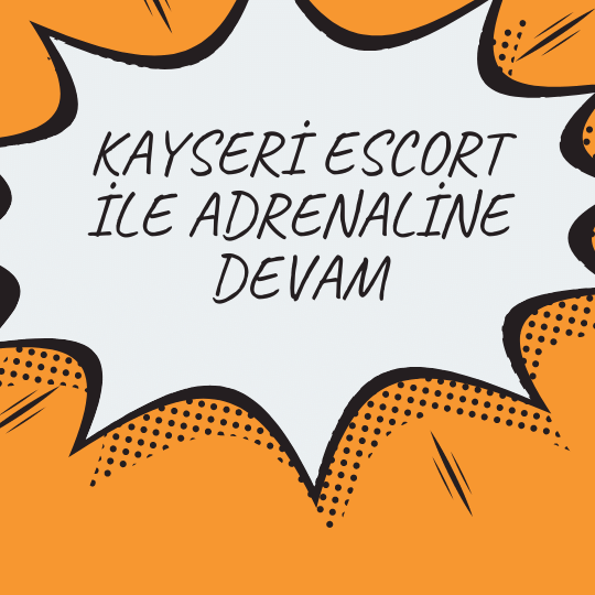 Kayseri Escort İle Adrenaline Devam