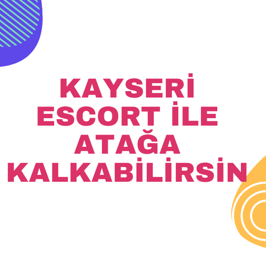 Kayseri Escort İle Atağa Kalkabilirsin