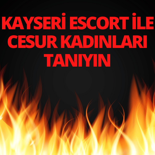 Kayseri Escort İle Cesur Kadınları Tanıyın