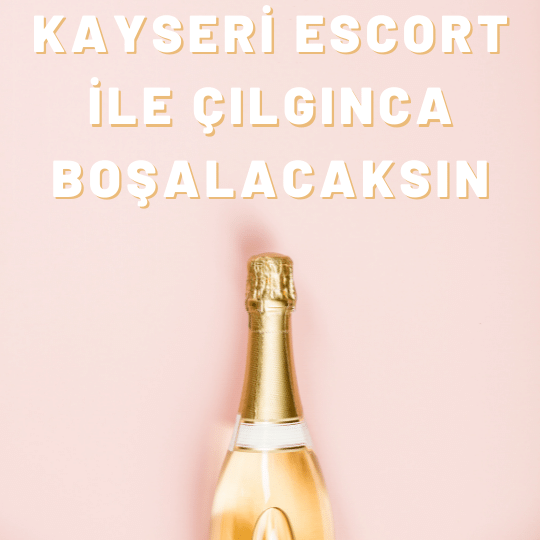 Kayseri Escort İle Çılgınca Boşalacaksın