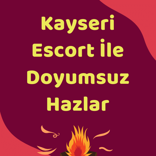 Kayseri Escort İle Doyumsuz Hazlar