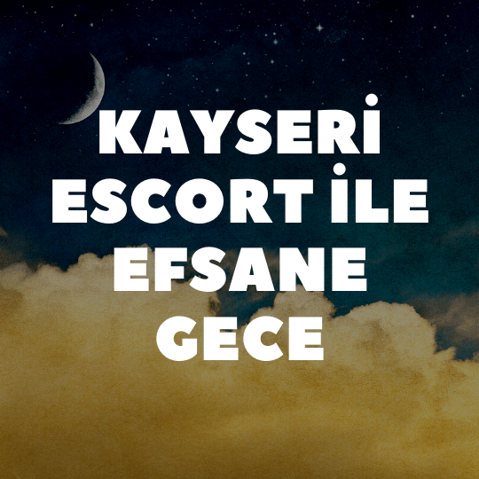 Kayseri Escort İle Efsane Gece