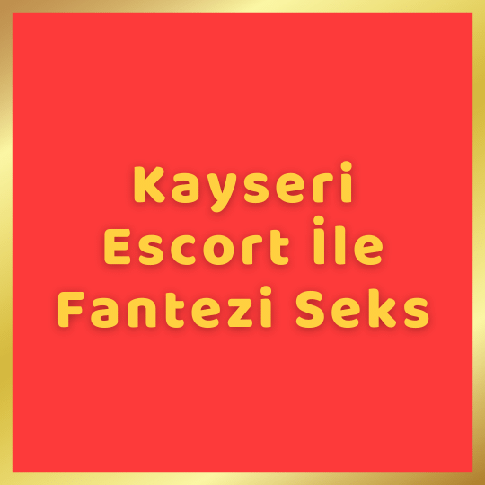 Kayseri Escort İle Fantezi Seks
