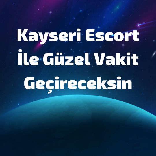 Kayseri Escort İle Güzel Vakit Geçireceksin