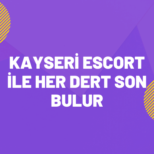Kayseri Escort İle Her Dert Son Bulur