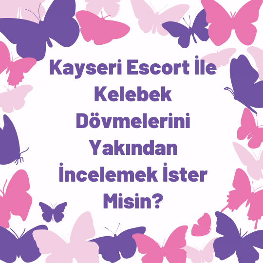 Kayseri Escort İle Kelebek Dövmelerini Yakından İncelemek İster Misin?