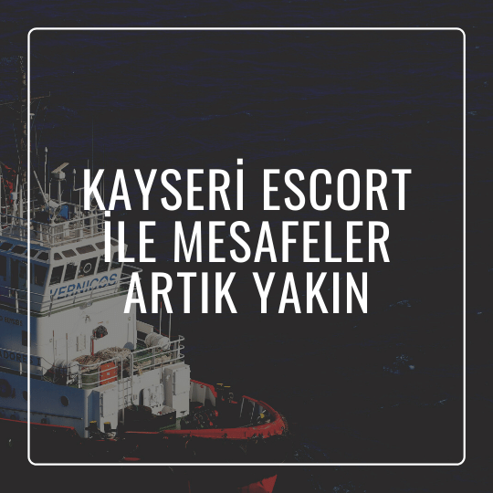 Kayseri Escort İle Mesafeler Artık Yakın
