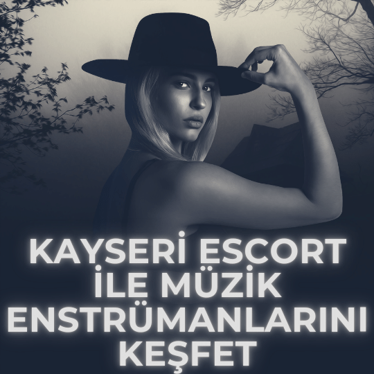 Kayseri Escort İle Müzik Enstrümanlarını Keşfet