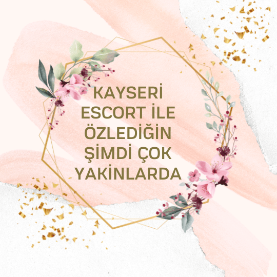 Kayseri Escort İle Özlediğin Şimdi Çok Yakınlarda