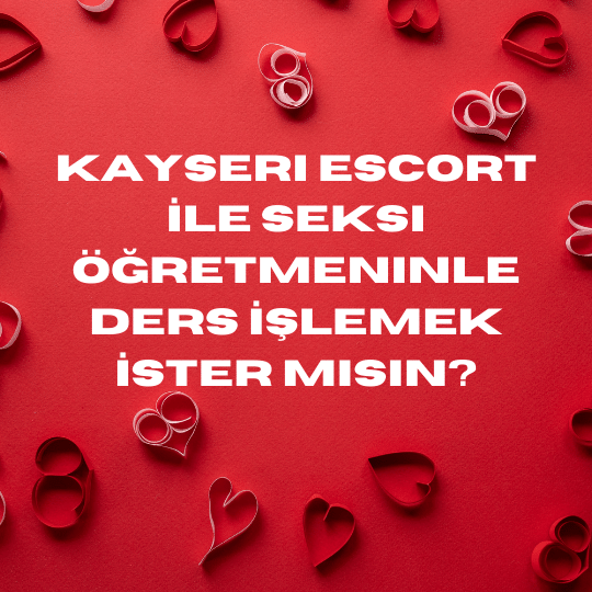 Kayseri Escort İle Seksi Öğretmeninle Ders İşlemek İster Misin?