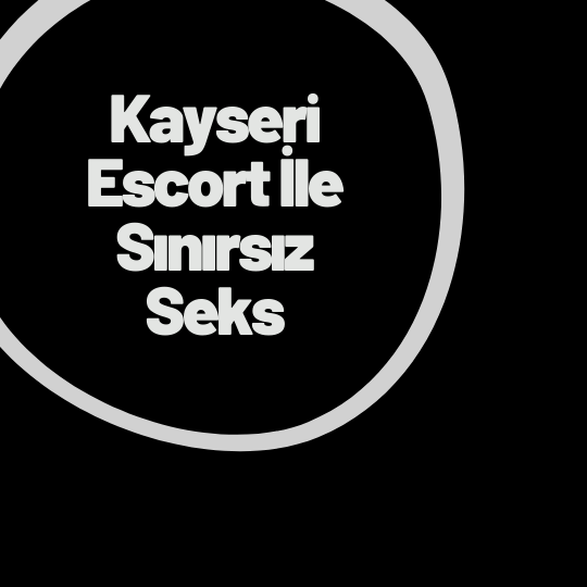 Kayseri Escort İle Sınırsız Seks İmkanı