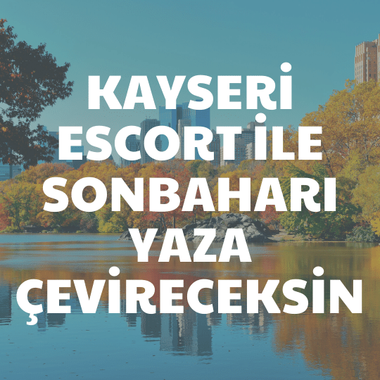 Kayseri Escort İle Sonbaharı Yaza Çevireceksin