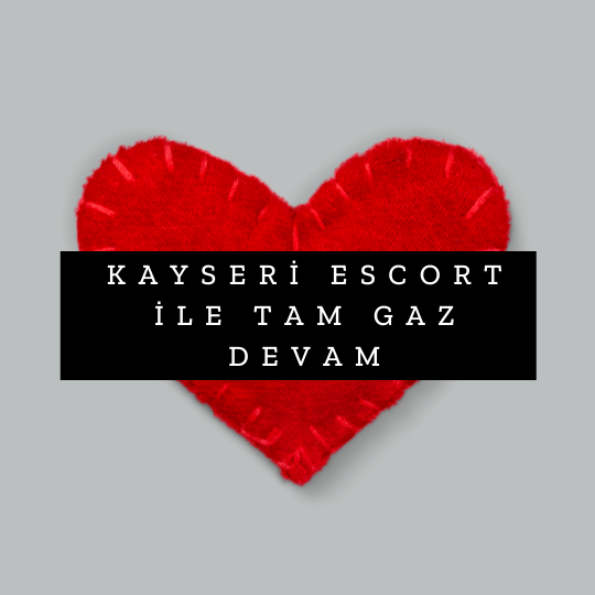 Kayseri Escort İle Tam Gaz Devam