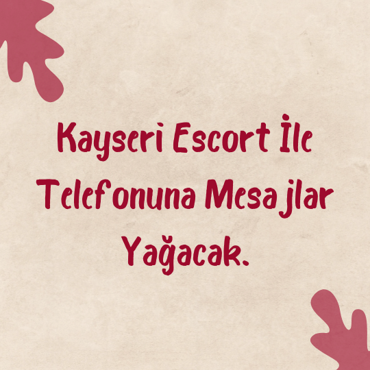 Kayseri Escort İle Telefonuna Mesajlar Yağacak.