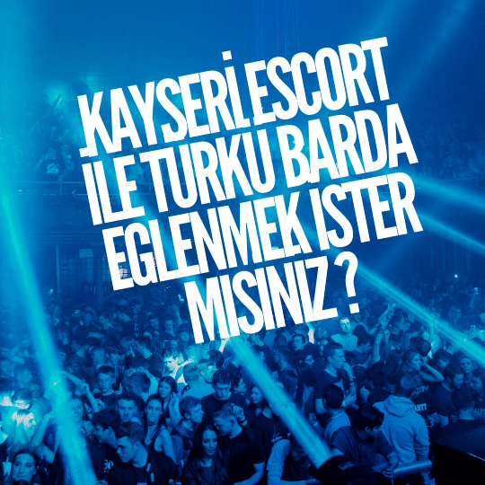 Kayseri Escort İle Türkü Barda Eğlenmek İster Misiniz?
