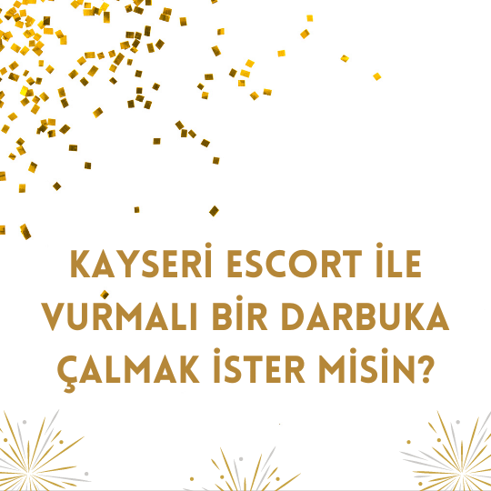 Kayseri Escort İle Vurmalı Bir Darbuka Çalmak İster Misin?