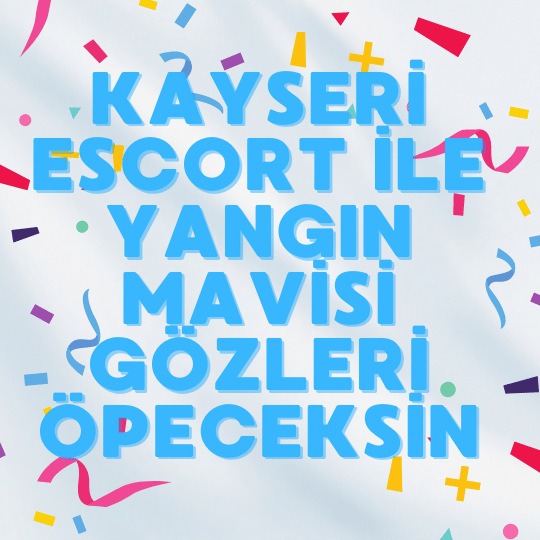 Kayseri Escort İle Yangın Mavisi Gözleri Öpeceksin
