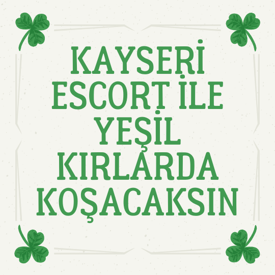 Kayseri Escort İle Yeşil Kırlarda Koşacaksın
