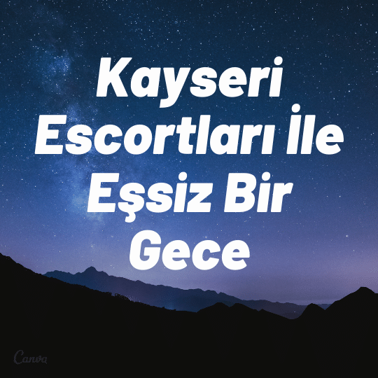 Kayseri Escortları İle Eşsiz Bir Gece