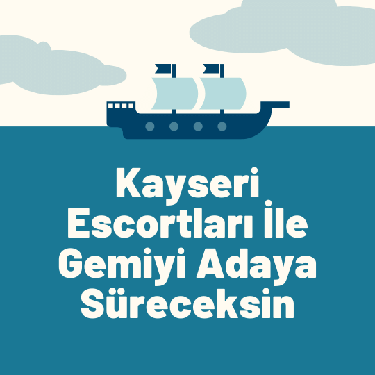 Kayseri Escortları İle Gemiyi Adaya Süreceksin