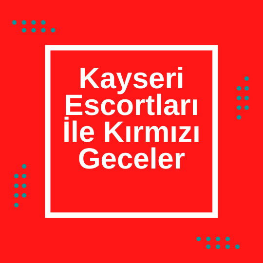Kayseri Escortları İle Kırmızı Geceler